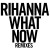 Buy Rihanna - What Now (Remixes) Mp3 Download