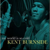 Purchase Kent Burnside - My World Is So Cold
