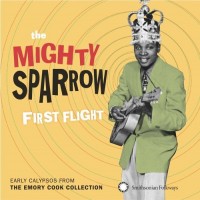 Purchase Mighty Sparrow - First Flight: Early Calypsos From The Emory Cook Collection