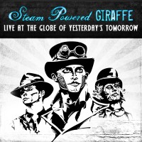 Purchase Steam Powered Giraffe - Live At The Globe Of Yesterday's Tomorrow