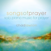 Purchase Chad Lawson - Songs Of Prayer - Solo Piano Music For Prayer