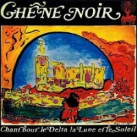 Purchase Chene Noir - Chant Pour Le Delta, La Lune Et Le Soleil (Vinyl)