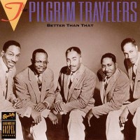 Purchase The Pilgrim Travelers - Better Than That