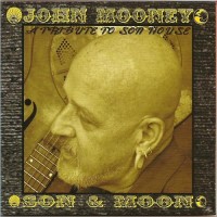 Purchase John Mooney - Son & Moon: A Tribute To Son House