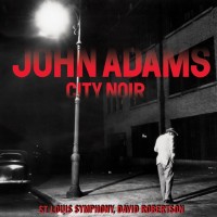 Purchase John Adams - City Noir / Saxophone Concerto (With St. Louis Symphony, David Robertson)