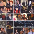 Buy Three Generations Blues Band - Must Be Something In The Water Mp3 Download