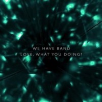Purchase We Have Band - Love, What You Doing (MCD)