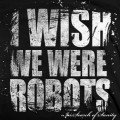 Buy I Wish We Were Robots - In Search Of Sanity Mp3 Download