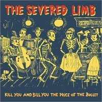 Purchase The Severed Limb - Kill You And Bill You The Price Of The Bullet