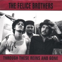 Purchase The Felice Brothers - Through These Reins And Gone