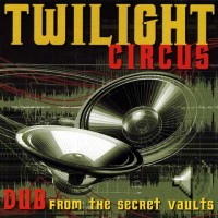 Purchase Twilight Circus Dub Sound System - Dub From The Secret Vaults