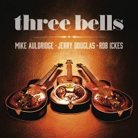 Purchase Rob Ickes, Jerry Douglas & Mike Auldridge - Three Bells