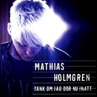 Purchase Mathias Holmgren - Taenk Om Jag Doer Nu Inatt