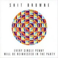 Purchase Shit Browne - Every Single Penny Will Be Reinvested In The Party