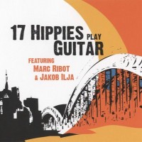 Purchase 17 Hippies - 17 Hippies Play Guitar (With Marc Ribot & Jakob Ilja)