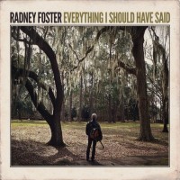 Purchase Radney Foster - Everything I Should Have Said