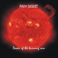 Buy Palm Desert - Dawn Of The Burning Sun Mp3 Download