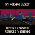 Buy My Morning Jacket - Outta My System Remixez Y Friendz Mp3 Download