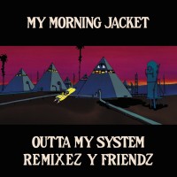 Purchase My Morning Jacket - Outta My System Remixez Y Friendz