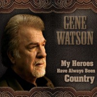 Purchase Gene Watson - My Heroes Have Always Been Country