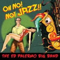 Purchase The Ed Palermo Big Band - Oh No! Not Jazz!! CD1