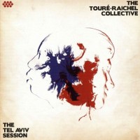 Purchase The Toure-Raichel Collective - The Tel Aviv Session
