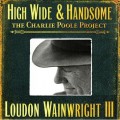 Buy Loudon Wainwright III - High Wide & Handsome: The Charlie Poole Project CD1 Mp3 Download