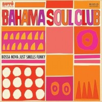 Purchase The Bahama Soul Club - Bossa Nova Just Smells Funky