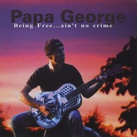 Purchase Papa George - Being Fre ...Ain't No Crime