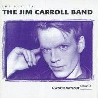 Purchase The Jim Carroll Band - Best Of The Jim Carroll Band - A World Without Gravity