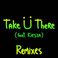 Purchase Jack Ü - Take Ü There (Feat. Kiesza) (Remixes)