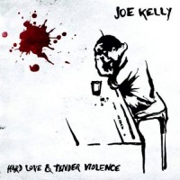 Purchase Joe Kelly - Hard Love & Tender Violence