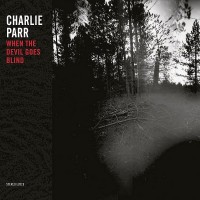 Purchase Charlie Parr - When The Devil Goes Blind