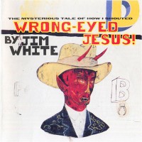 Purchase Jim White - The Mysterious Tale Of How I Shouted Wrong-Eyed Jesus