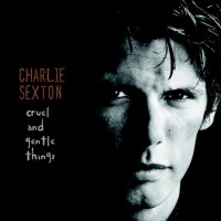 Purchase Charlie Sexton - Cruel And Gentle Things