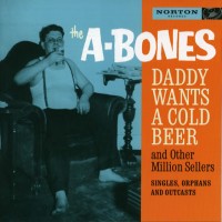 Purchase The A-Bones - Daddy Wants A Cold Beer And Other Million Sellers CD1