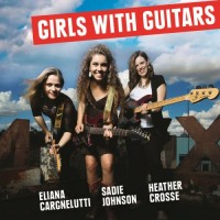 Purchase Eliana Cargnelutti, Sadie Johnson & Heather Crosse - Girls With Guitars
