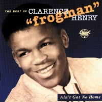 Purchase Clarence 'Frogman' Henry - Ain't Got No Home: The Best Of