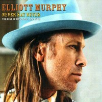 Purchase Elliott Murphy - Never Say Never: The Best Of 1995-2005