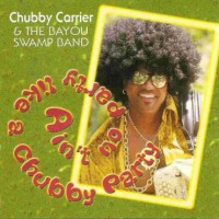 Purchase Chubby Carrier & The Bayou Swamp Band - Ain't No Party Like A Chubby Party