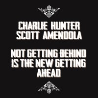 Purchase Charlie Hunter & Scott Amendola - Not Getting Behind Is The New Getting Ahead