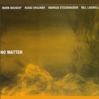 Purchase Mark Nauseef - No Matter (With Kudsi Erguner, Markus Stockhausen & Bill Laswell)