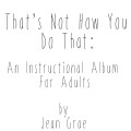 Buy Jean Grae - That's Not How You Do That: An Instructional Album For Adults. Mp3 Download
