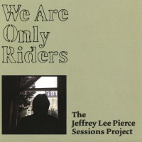 Purchase VA - We Are Only Riders The Jeffrey Lee Pierce Sessions Project