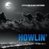 Purchase Little Bob Blues Bastards - Howlin'