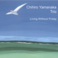 Buy Chihiro Yamanaka Trio - Living Without Friday Mp3 Download