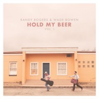 Purchase Randy Rogers & Wade Bowen - Hold My Beer, Vol. 1