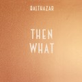 Buy Balthazar - Then What (CDS) Mp3 Download