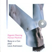 Purchase Bang On A Can - Louis Andriessen: Gigantic Dancing Human Machine