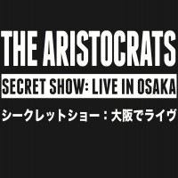Purchase The Aristocrats - Secret Show: Live In Osaka CD1